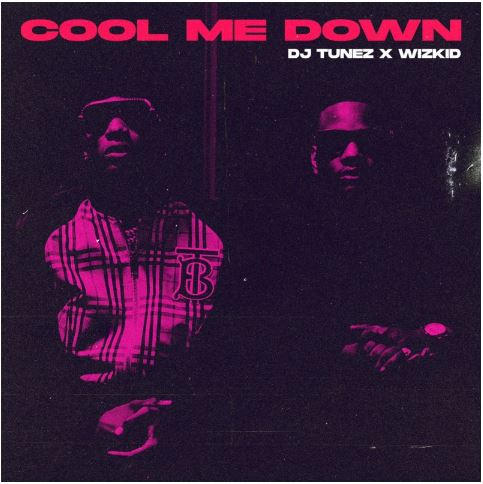 "Cool Me Down" - Dj Tunez x Wizkid