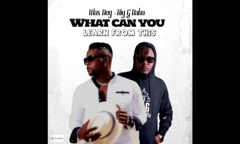 Wax-Dey-ft-Big-G-Baba-What-can-you-learn-from-this