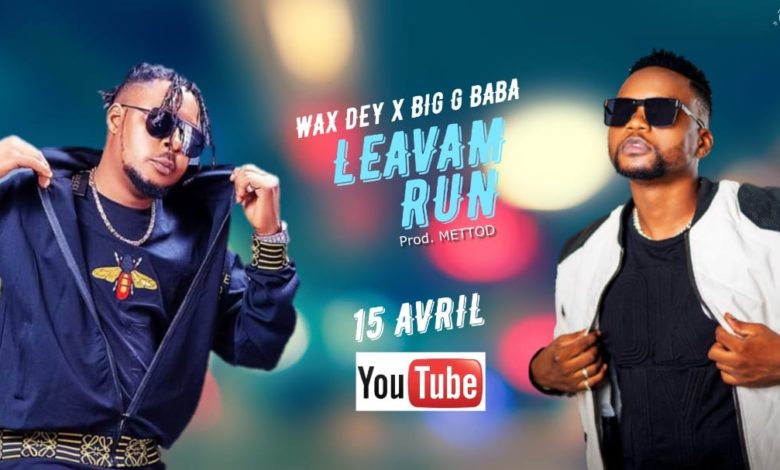 Wax Dey - Leavam Run ft Big G Baba