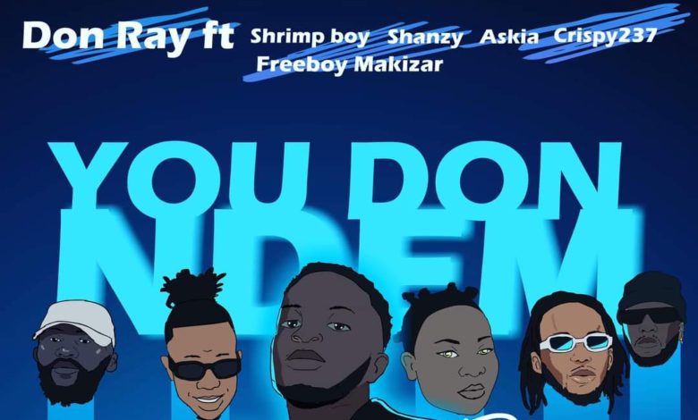 Don Ray - You Dong Ndem Feat. Askia, Shanzy, Shrimp Boy, Crispy Don Dada & Freeboy Makizar